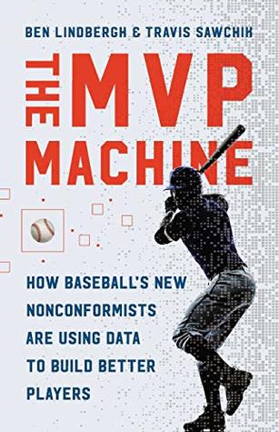 The MVP Machine: How Baseball's New Nonconformists Are Using Data to Build Better Players cover
